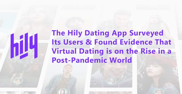 De Hily Dating-app onderzoekt zijn gebruikers en vindt bewijs dat virtueel daten in opkomst is in een postpandemische wereld