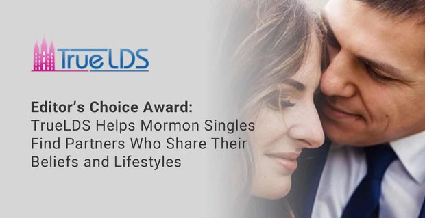 Editor’s Choice Award: TrueLDS helpt alleenstaande heiligen der laatste dagen partners te vinden die hun overtuigingen en levensstijl delen