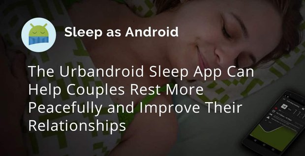 De Urbandroid Sleep-app kan stellen helpen vrediger te rusten en hun relaties te verbeteren
