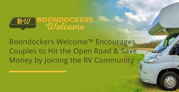 Boondockers Welcome incoraggia le coppie a percorrere la strada aperta e risparmiare denaro unendosi alla comunità RV
