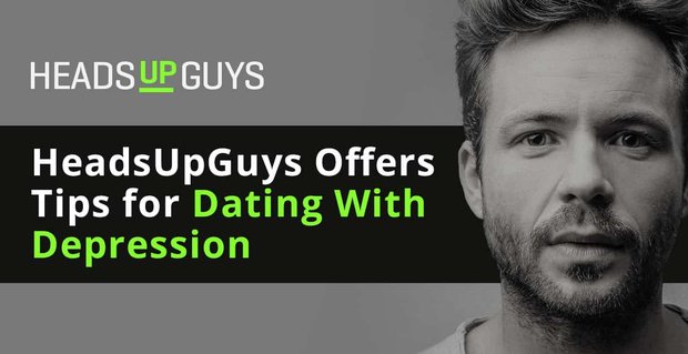 4 Expertentipps für Dating bei der Bewältigung von Depressionen – mit HeadsUpGuys