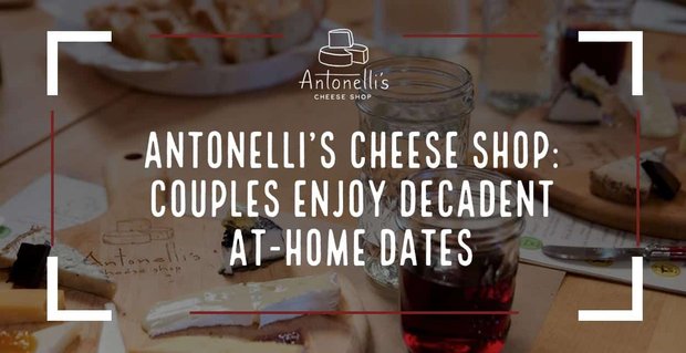 La tienda de quesos de Antonelli ayuda a las parejas a disfrutar de una cita nocturna decadente en casa