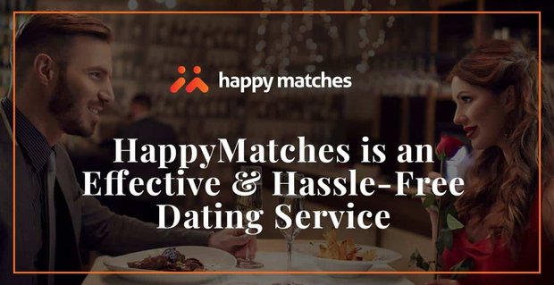 De datingservice van HappyMatches is eenvoudig, effectief en probleemloos