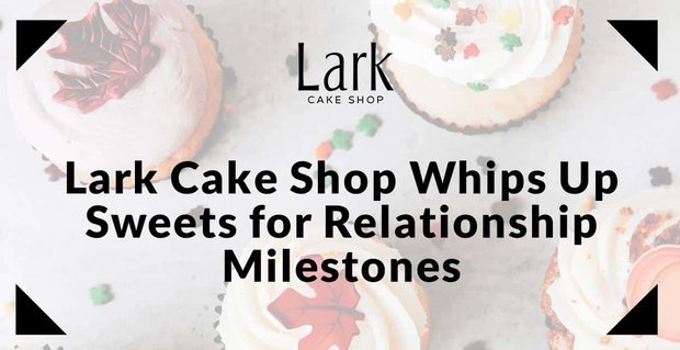Lark Cake Shop zweept zoete lekkernijen op om relatiemijlpalen te vieren