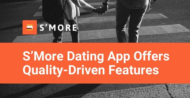 S’More Dating-app geeft singles meer kwaliteitsgestuurde matchfuncties