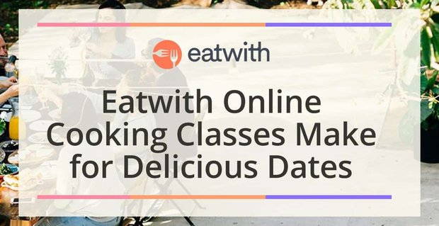 Jedz z lekcjami gotowania online Dodaj międzynarodowy charakter, aby umówić się na randki w domu