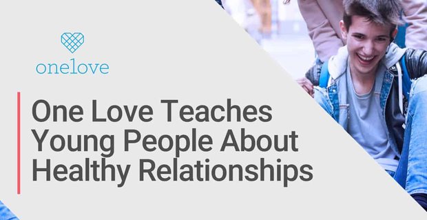 One Love Foundation leert jonge mensen hoe ze gezonde relaties kunnen hebben