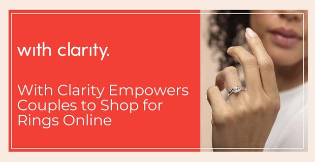 With Clarity permite a las parejas de citas comprar anillos de compromiso en línea