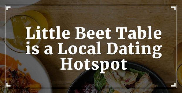 Little Beet Table: cómo un restaurante vegetariano se convirtió en un punto de encuentro para citas