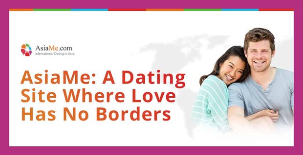 AsiaMe, Aşkın Sınır Tanımadığı Bir Uluslararası Arkadaşlık Sitesidir